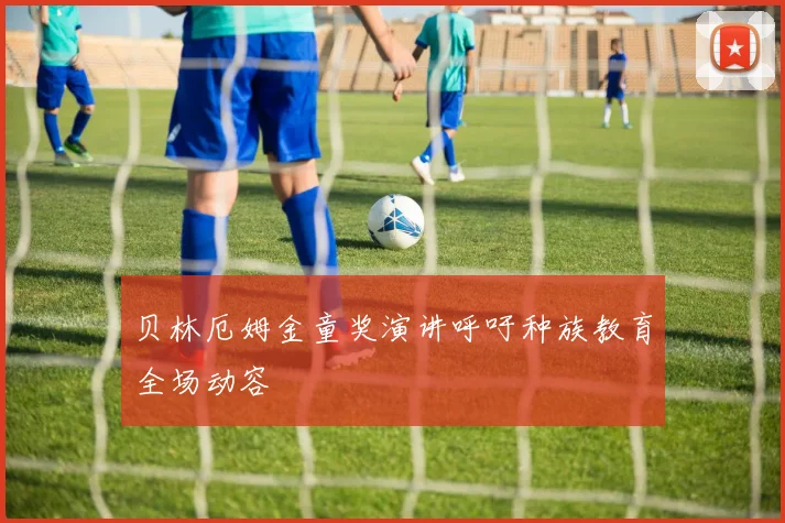 贝林厄姆金童奖演讲呼吁种族教育全场动容