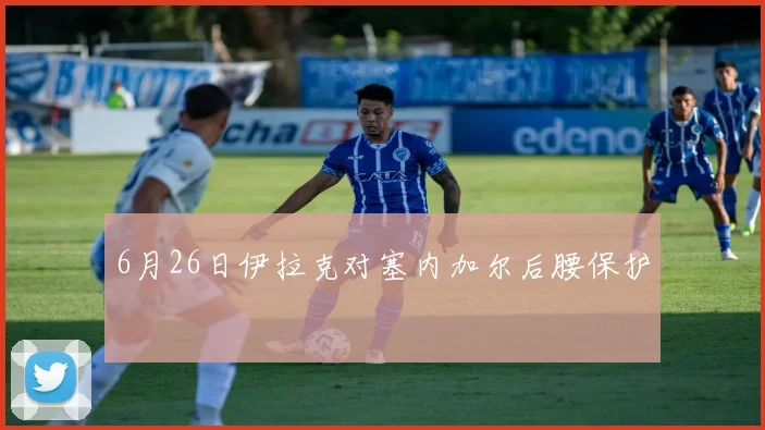 6月26日伊拉克对塞内加尔后腰保护