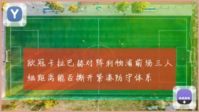 欧冠卡拉巴赫对阵利物浦前场三人组距离能否撕开紧凑防守体系