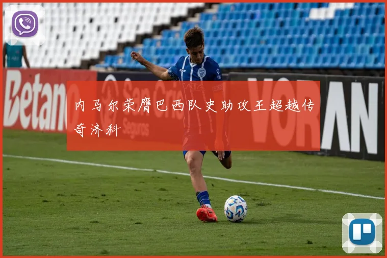 内马尔荣膺巴西队史助攻王超越传奇济科