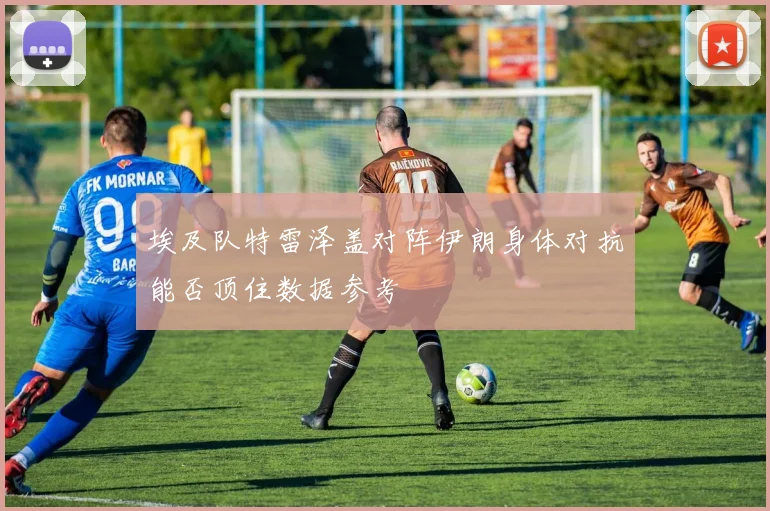 埃及队特雷泽盖对阵伊朗身体对抗能否顶住数据参考