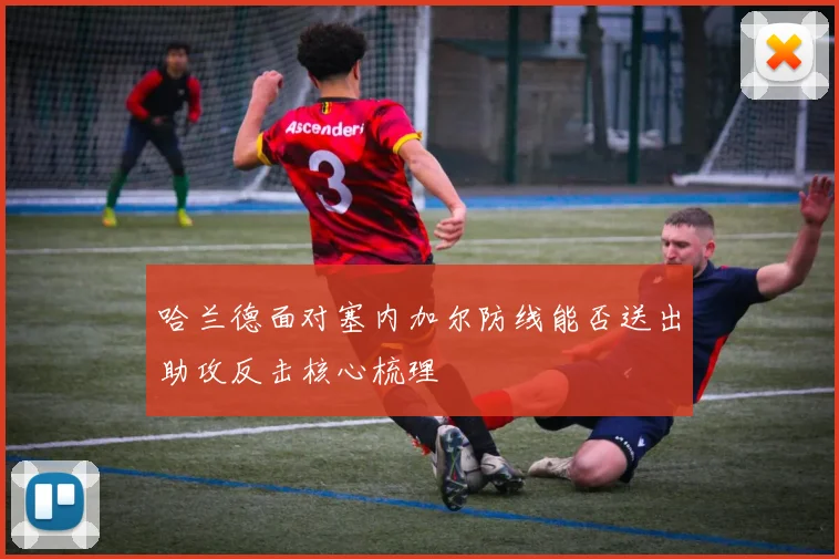 哈兰德面对塞内加尔防线能否送出助攻反击核心梳理