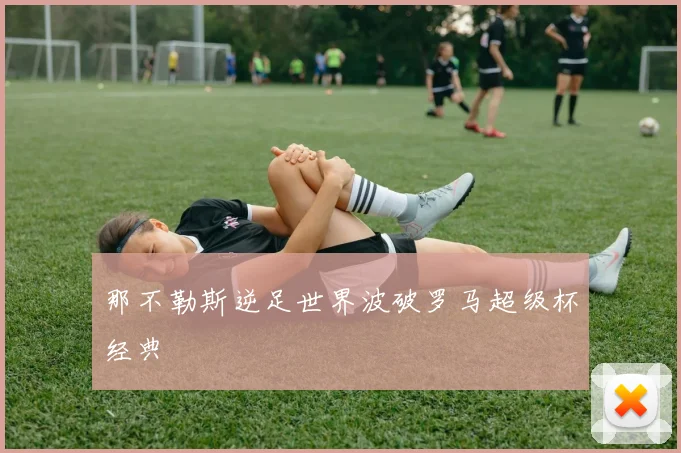 那不勒斯逆足世界波破罗马超级杯经典